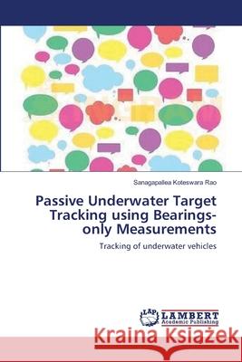 Passive Underwater Target Tracking using Bearings-only Measurements Koteswara Rao, Sanagapallea 9783659157592