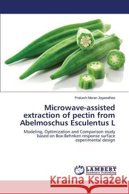 Microwave-Assisted Extraction of Pectin from Abelmoschus Esculentus L Jeganathan Prakash Maran 9783659157615