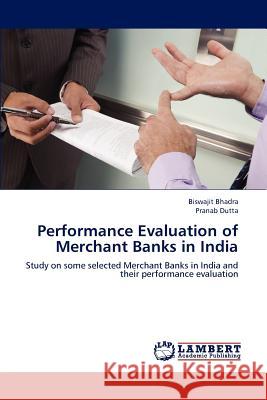 Performance Evaluation of Merchant Banks in India Biswajit Bhadra Pranab Dutta 9783659157622