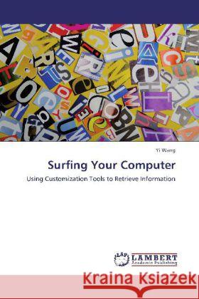 Surfing Your Computer : Using Customization Tools to Retrieve Information Wang, Yi 9783659157684 LAP Lambert Academic Publishing