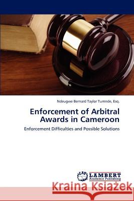 Enforcement of Arbitral Awards in Cameroon Esq Ndeugwe Bernard Taylor Tumnde 9783659157868