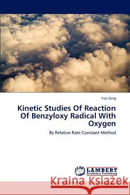 Kinetic Studies Of Reaction Of Benzyloxy Radical With Oxygen Zeng, Yue 9783659157943 LAP Lambert Academic Publishing