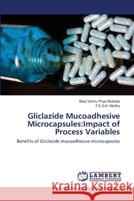 Gliclazide Mucoadhesive Microcapsules: Impact of Process Variables Mukkala, Bala Vishnu Priya 9783659157981