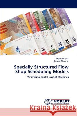 Specially Structured Flow Shop Scheduling Models Deepak Gupta Sameer Sharma 9783659158070 LAP Lambert Academic Publishing