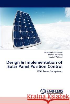 Design & Implementation of Solar Panel Position Control Moshin Khalil Ahmed, Mohsin Manzoor, Abdul Waheed 9783659158261