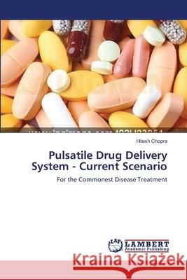 Pulsatile Drug Delivery System - Current Scenario Hitesh Chopra 9783659158322