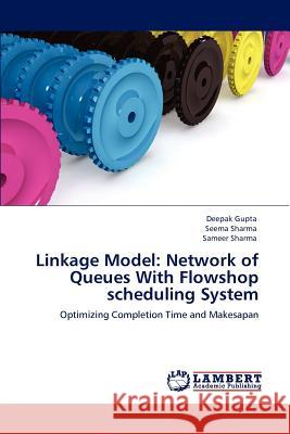 Linkage Model: Network of Queues With Flowshop scheduling System Gupta, Deepak 9783659158605 LAP Lambert Academic Publishing