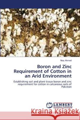 Boron and Zinc Requirement of Cotton in an Arid Environment Niaz Ahmed 9783659158674 LAP Lambert Academic Publishing