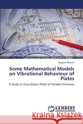 Some Mathematical Models on Vibrational Behaviour of Plates Anupam Khanna 9783659158735 LAP Lambert Academic Publishing