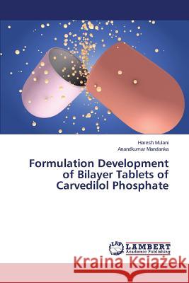 Formulation Development of Bilayer Tablets of Carvedilol Phosphate Mulani Haresh                            Mandanka Anandkumar 9783659158773 LAP Lambert Academic Publishing