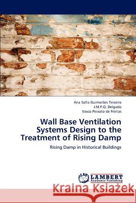 Wall Base Ventilation Systems Design to the Treatment of Rising Damp Ana Sofia Guima J. M. P. Q. Delgado Vasco Peixot 9783659158834 LAP Lambert Academic Publishing