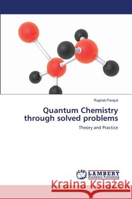 Quantum Chemistry through solved problems Parajuli, Raghab 9783659158872