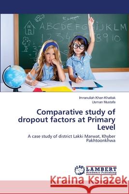 Comparative study of dropout factors at Primary Level Khattak, Imranullah Khan 9783659158995