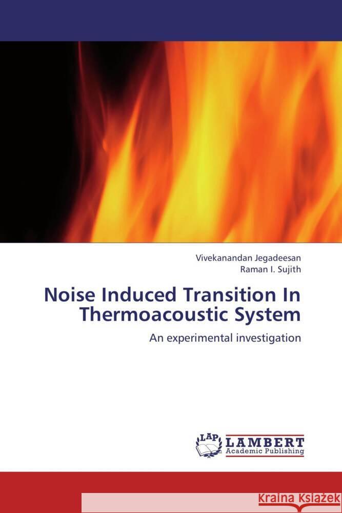 Noise Induced Transition In Thermoacoustic System : An experimental investigation Jegadeesan, Vivekanandan; Sujith, Raman I. 9783659159589