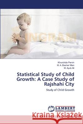 Statistical Study of Child Growth: A Case Study of Rajshahi City Pervin, Khurshida 9783659159619 LAP Lambert Academic Publishing