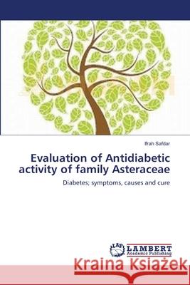 Evaluation of Antidiabetic activity of family Asteraceae Safdar, Ifrah 9783659159770 LAP Lambert Academic Publishing