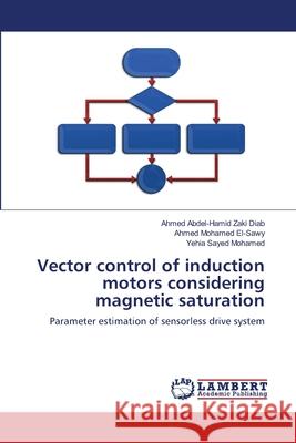 Vector control of induction motors considering magnetic saturation Abdel-Hamid Zaki Diab, Ahmed 9783659159992