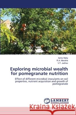 Exploring microbial wealth for pomegranate nutrition Maity, Ashis 9783659160066