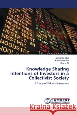 Knowledge Sharing Intentions of Investors in a Collectivist Society Jamshed Iqbal Ralf Stermark Searat Ali 9783659160110