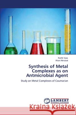 Synthesis of Metal Complexes as on Antmicrobial Agent Kartik Vyas Kiran Nimavat 9783659160288