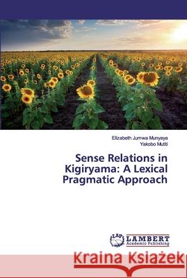 Sense Relations in Kigiryama: A Lexical Pragmatic Approach Munyaya, Elizabeth Jumwa; Mutiti, Yakobo 9783659160400