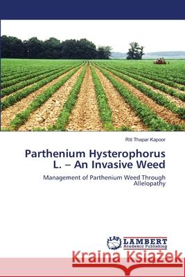 Parthenium Hysterophorus L. - An Invasive Weed Riti Thapar Kapoor 9783659160561