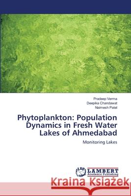 Phytoplankton: Population Dynamics in Fresh Water Lakes of Ahmedabad Pradeep Verma, Deepika Chandawat, Naimesh Patel 9783659160592
