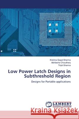 Low Power Latch Designs in Subthreshold Region Krishna Gopal Sharma Abhilasha Choudhary Tripti Sharma 9783659160615 LAP Lambert Academic Publishing