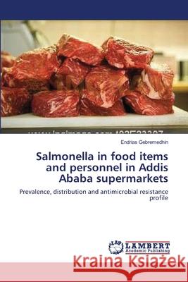 Salmonella in food items and personnel in Addis Ababa supermarkets Gebremedhin, Endrias 9783659160639 LAP Lambert Academic Publishing