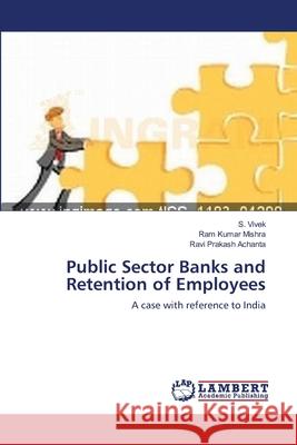 Public Sector Banks and Retention of Employees S. Vivek Ram Kumar Mishra Ravi Prakash Achanta 9783659160905 LAP Lambert Academic Publishing