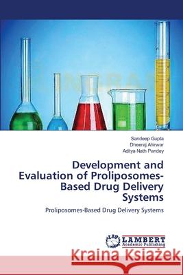 Development and Evaluation of Proliposomes-Based Drug Delivery Systems Sandeep Gupta, MD, Dheeraj Ahirwar, Aditya Nath Pandey 9783659160981