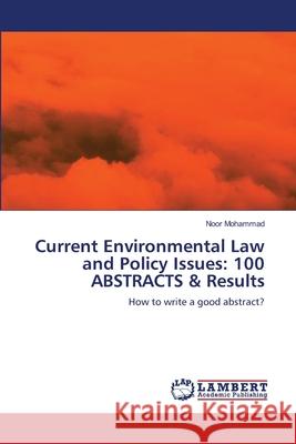 Current Environmental Law and Policy Issues: 100 ABSTRACTS & Results Noor Mohammad 9783659161049