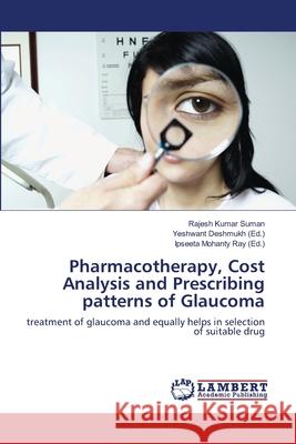 Pharmacotherapy, Cost Analysis and Prescribing patterns of Glaucoma Suman, Rajesh Kumar 9783659161186 LAP Lambert Academic Publishing