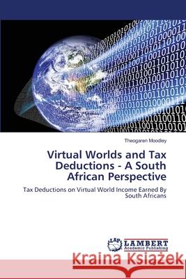 Virtual Worlds and Tax Deductions - A South African Perspective Theogaren Moodley 9783659161216 LAP Lambert Academic Publishing