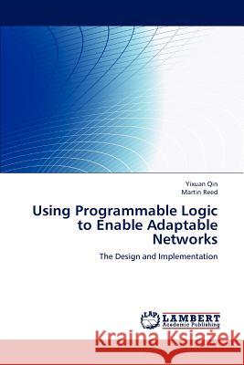 Using Programmable Logic to Enable Adaptable Networks Yixuan Qin Martin Reed 9783659161322 LAP Lambert Academic Publishing
