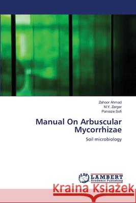 Manual On Arbuscular Mycorrhizae Zahoor Ahmad, M y Zargar, Parvaze Sofi 9783659161544