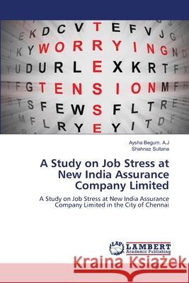 A Study on Job Stress at New India Assurance Company Limited Aysha Begu Shahnaz Sultana 9783659161728