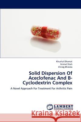 Solid Dispersion Of Aceclofenac And B-Cyclodextrin Complex Dhamat, Khushal 9783659161940 LAP Lambert Academic Publishing