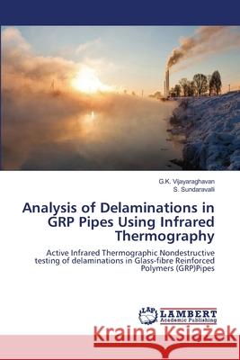 Analysis of Delaminations in GRP Pipes Using Infrared Thermography G K Vijayaraghavan, S Sundaravalli 9783659161995 LAP Lambert Academic Publishing