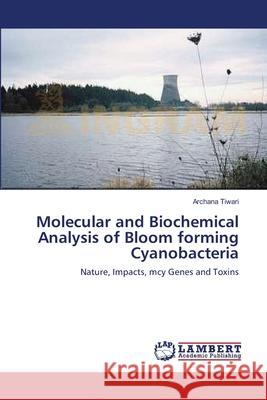 Molecular and Biochemical Analysis of Bloom forming Cyanobacteria Tiwari, Archana 9783659162107 LAP Lambert Academic Publishing