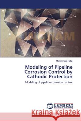 Modeling of Pipeline Corrosion Control by Cathodic Protection Mohammed Hafiz 9783659162473