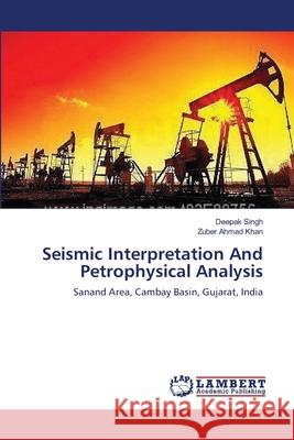 Seismic Interpretation And Petrophysical Analysis Deepak Singh Zuber Ahmad Khan 9783659162626