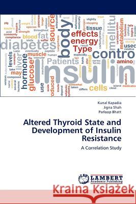 Altered Thyroid State and Development of Insulin Resistance Kunal Kapadia Jigna Shah Parloop Bhatt 9783659162794