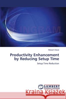 Productivity Enhancement by Reducing Setup Time Mukesh Desai 9783659162947