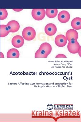 Azotobacter chroococcum's Cyst Marwa Salah Abdel-Hamid, Ashraf Farag Elbaz, Atif Ragab Abd El-Aziz 9783659163142