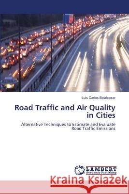 Road Traffic and Air Quality in Cities Luis Carlos Belalcazar 9783659163197