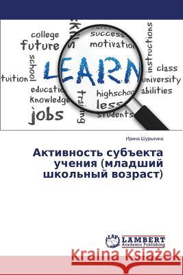 Aktivnost' Subekta Ucheniya (Mladshiy Shkol'nyy Vozrast) Shurygina Irina 9783659163371