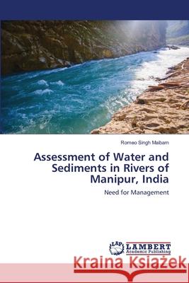 Assessment of Water and Sediments in Rivers of Manipur, India Romeo Singh Maibam 9783659163517 LAP Lambert Academic Publishing