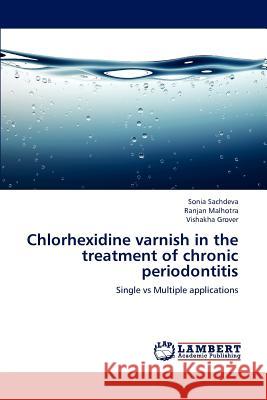 Chlorhexidine varnish in the treatment of chronic periodontitis Sachdeva, Sonia 9783659163609 LAP Lambert Academic Publishing