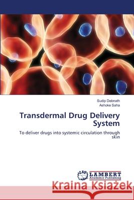 Transdermal Drug Delivery System Sudip Debnath Ashoke Saha 9783659163821